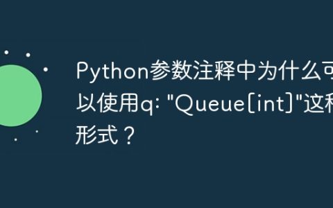 Python参数注释中为什么可以使用q: "Queue[int]"这种形式？