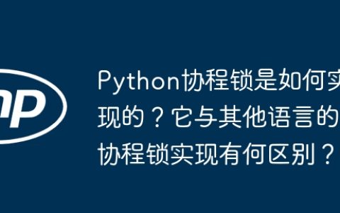 Python协程锁是如何实现的？它与其他语言的协程锁实现有何区别？