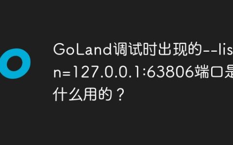 GoLand调试时出现的--listen=127.0.0.1:63806端口是做什么用的？
