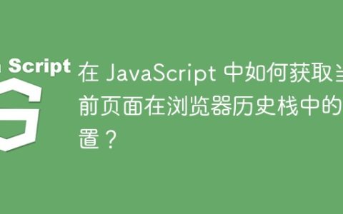 在 JavaScript 中如何获取当前页面在浏览器历史栈中的位置？