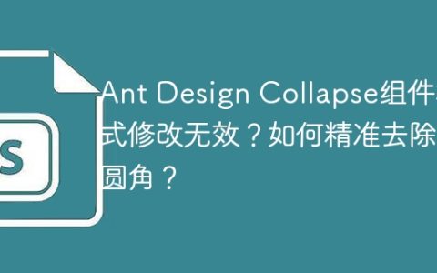 Ant Design Collapse组件样式修改无效？如何精准去除圆角？
