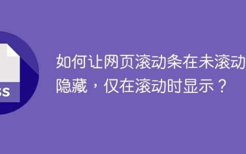 如何让网页滚动条在未滚动时隐藏，仅在滚动时显示？