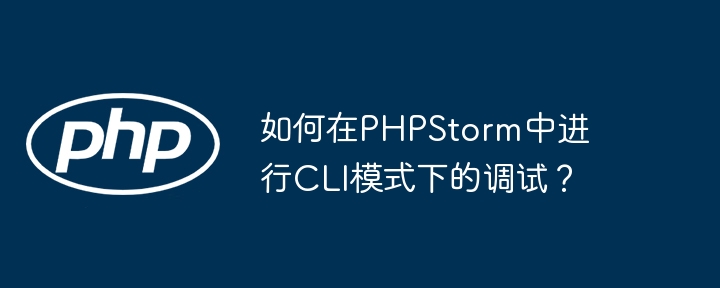 如何在phpstorm中进行cli模式下的调试?