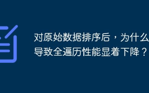 对原始数据排序后，为什么会导致全遍历性能显着下降？