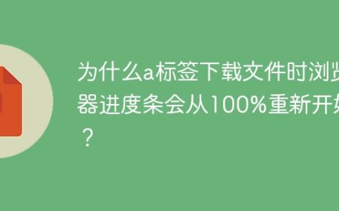 为什么a标签下载文件时浏览器进度条会从100%重新开始？