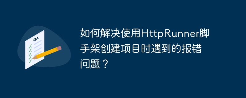 如何解决使用httprunner脚手架创建项目时遇到的报错问题?
