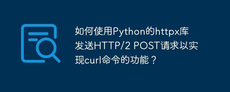 如何使用python的httpx库发送http/2 post请求以实现curl命令的功能?