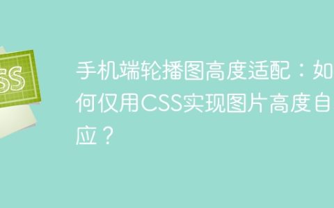 手机端轮播图高度适配：如何仅用CSS实现图片高度自适应？