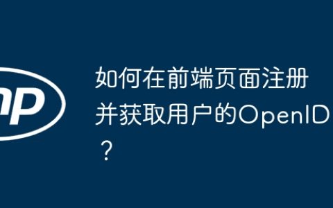 如何在前端页面注册并获取用户的OpenID？