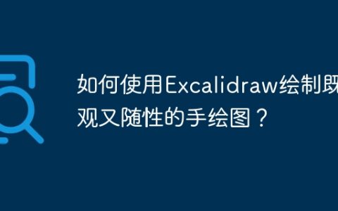 如何使用Excalidraw绘制既美观又随性的手绘图？