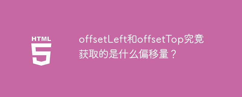 offsetLeft和offsetTop究竟获取的是什么偏移量?