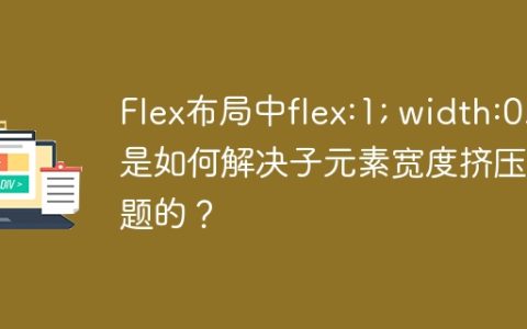 Flex布局中flex:1; width:0;是如何解决子元素宽度挤压问题的？