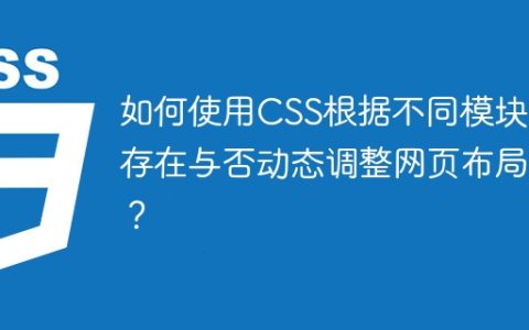 如何使用CSS根据不同模块的存在与否动态调整网页布局？