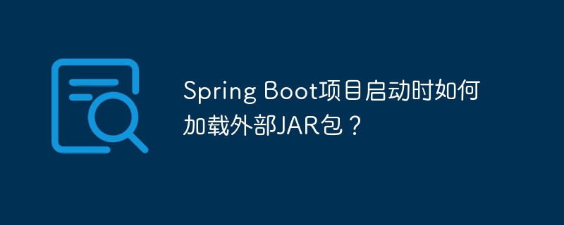 Spring Boot项目启动时如何加载外部JAR包?
