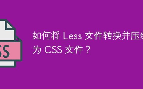 如何将 Less 文件转换并压缩为 CSS 文件？