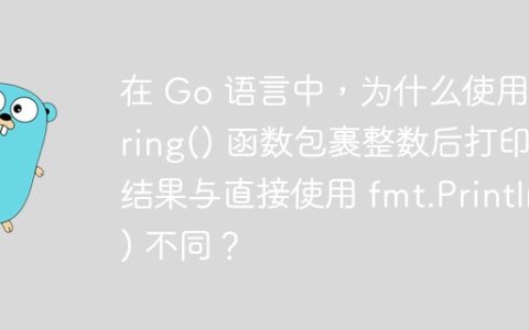 在 Go 语言中，为什么使用 string() 函数包裹整数后打印的结果与直接使用 fmt.Println() 不同？