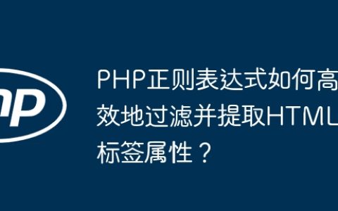 PHP正则表达式如何高效地过滤并提取HTML标签属性？