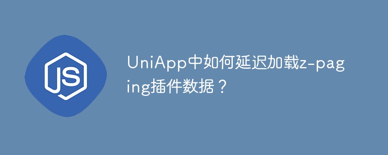 uniapp中如何延迟加载z-paging插件数据?