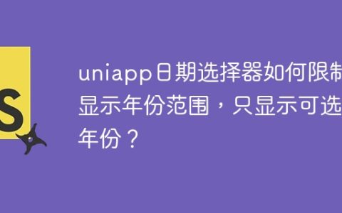 uniapp日期选择器如何限制显示年份范围，只显示可选年份？