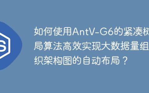 如何使用AntV-G6的紧凑树布局算法高效实现大数据量组织架构图的自动布局？