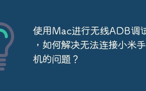 使用Mac进行无线ADB调试时，如何解决无法连接小米手机的问题？