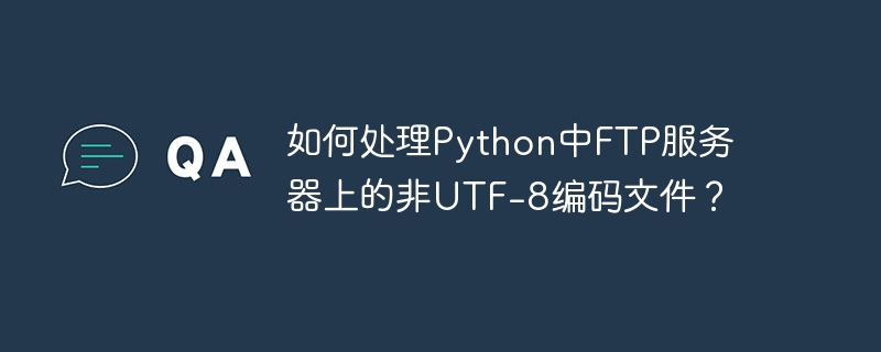 如何处理python中ftp服务器上的非utf-8编码文件?