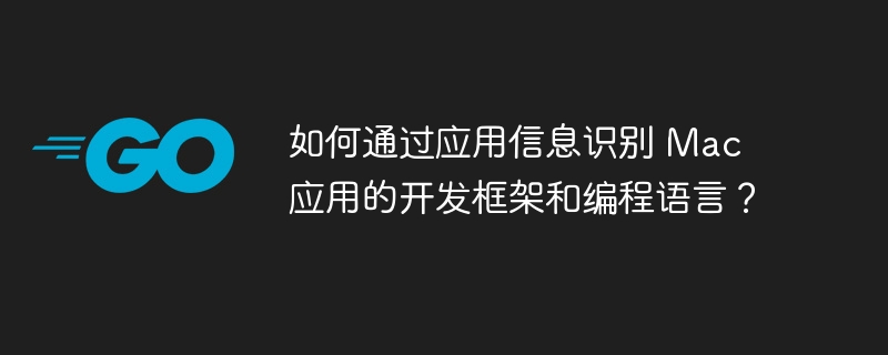 如何通过应用信息识别 mac 应用的开发框架和编程语言?