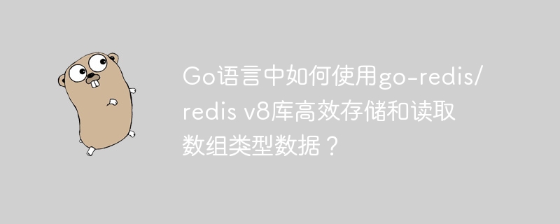 go语言中如何使用go-redis/redis v8库高效存储和读取数组类型数据?
