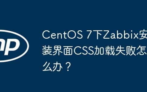 CentOS 7下Zabbix安装界面CSS加载失败怎么办？