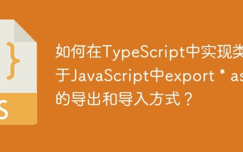 如何在TypeScript中实现类似于JavaScript中export * as的导出和导入方式？