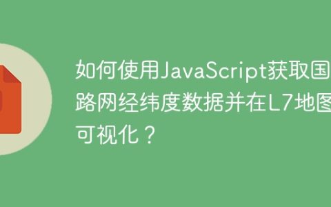 如何使用JavaScript获取国内路网经纬度数据并在L7地图上可视化？