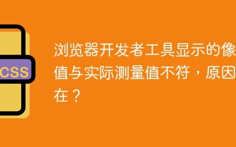 浏览器开发者工具显示的像素值与实际测量值不符，原因何在？