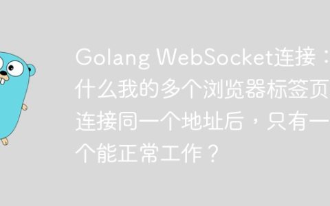 Golang WebSocket连接：为什么我的多个浏览器标签页连接同一个地址后，只有一个能正常工作？