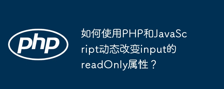 如何使用php和javascript动态改变input的readonly属性?