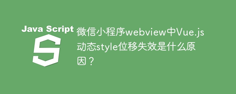 微信小程序webview中vue.js动态style位移失效是什么原因？