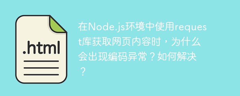 在node.js环境中使用request库获取网页内容时,为什么会出现编码异常?如何解决?
