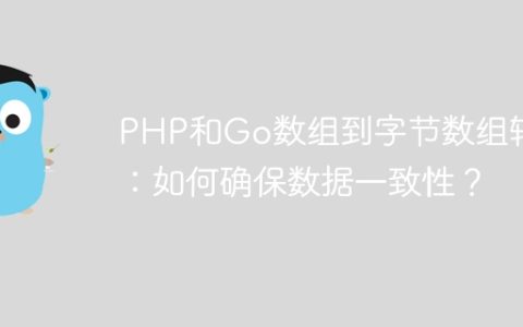 PHP和Go数组到字节数组转换：如何确保数据一致性？
