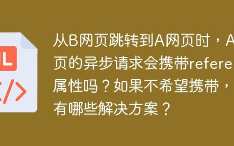 从B网页跳转到A网页时，A网页的异步请求会携带referer属性吗？如果不希望携带，有哪些解决方案？