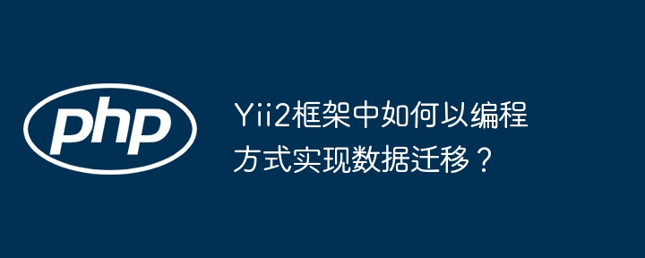 yii2框架中如何以编程方式实现数据迁移?