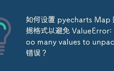 如何设置 pyecharts Map 数据格式以避免 ValueError: too many values to unpack 错误？