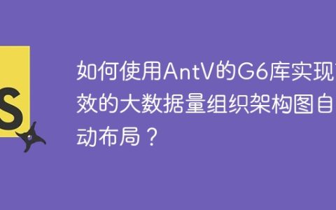如何使用AntV的G6库实现高效的大数据量组织架构图自动布局？