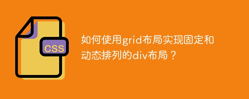 如何使用grid布局实现固定和动态排列的div布局?