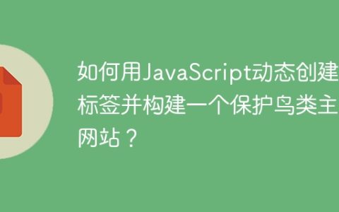 如何用JavaScript动态创建p标签并构建一个保护鸟类主题网站？
