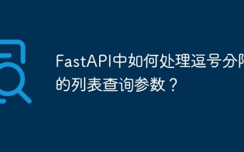 FastAPI中如何处理逗号分隔的列表查询参数？