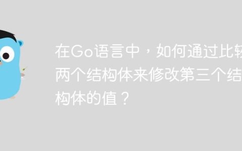 在Go语言中，如何通过比较两个结构体来修改第三个结构体的值？
