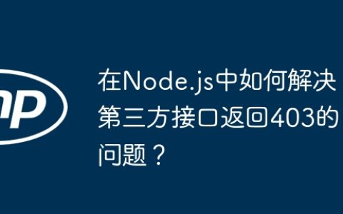 在Node.js中如何解决第三方接口返回403的问题？