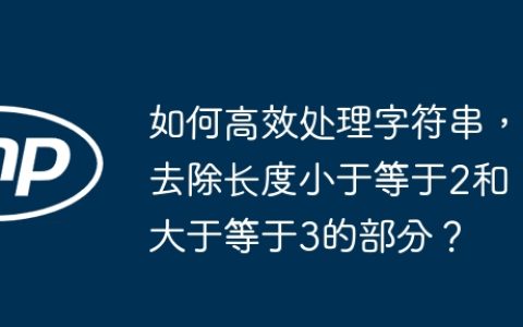 如何高效处理字符串，去除长度小于等于2和大于等于3的部分？