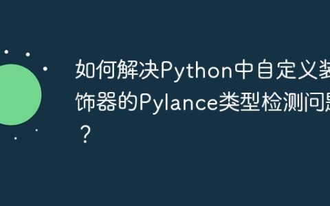 如何解决Python中自定义装饰器的Pylance类型检测问题？