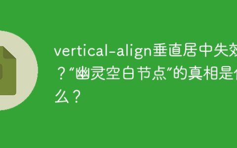 vertical-align垂直居中失效？“幽灵空白节点”的真相是什么？