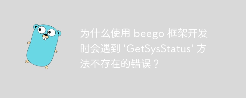 为什么使用 beego 框架开发时会遇到 'getsysstatus' 方法不存在的错误?